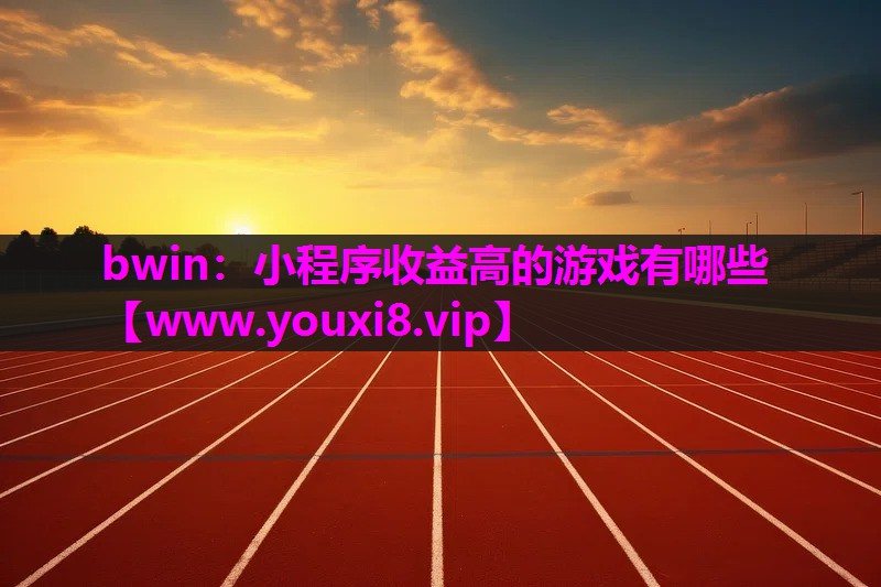 <strong>bwin：小程序收益高的游戏有哪</strong>