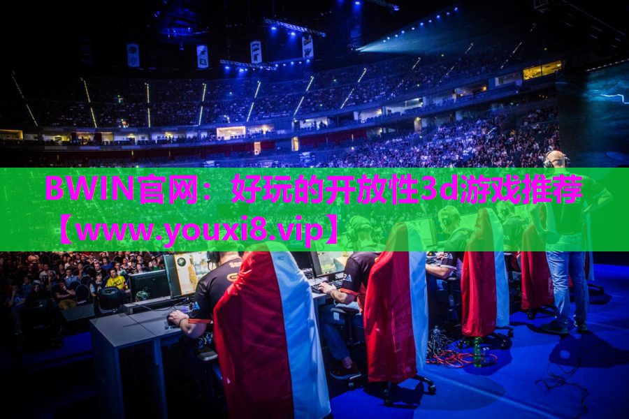 BWIN官网：好玩的开放性3d游
